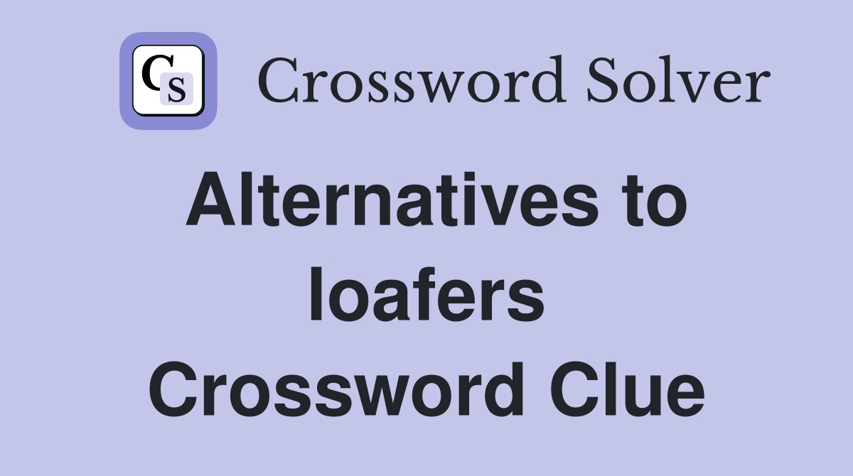 Alternatives to loafers Crossword Clue