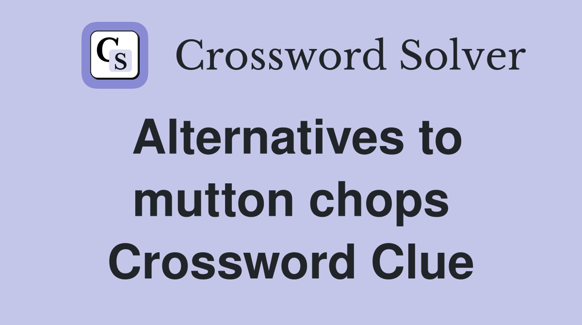 Alternatives to mutton chops Crossword Clue