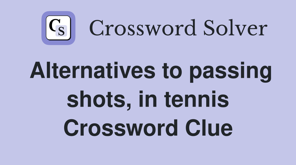 Alternatives to passing shots in tennis Crossword Clue Answers