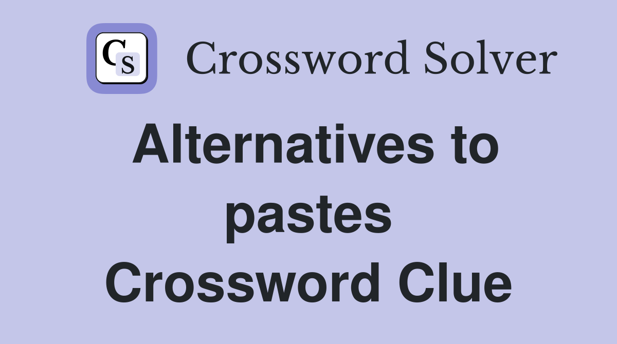 Alternatives to pastes Crossword Clue