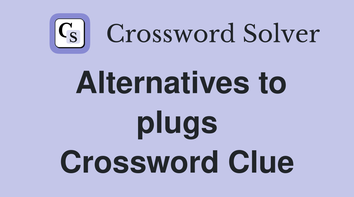 Alternatives to plugs Crossword Clue