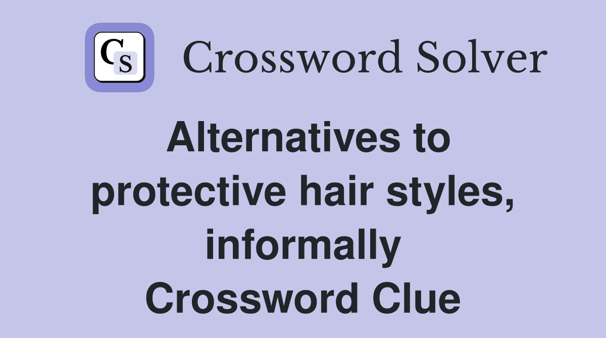 Alternatives to protective hair styles, informally Crossword Clue
