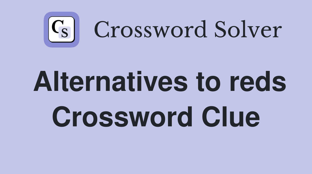 Alternatives to reds Crossword Clue