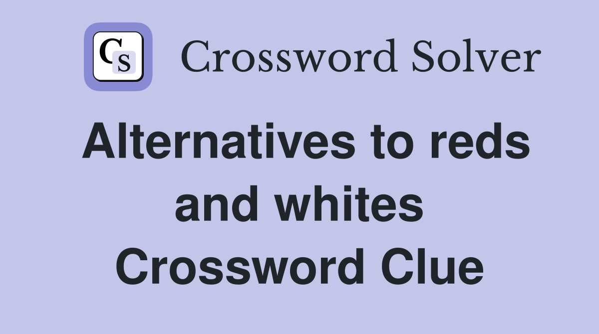 Alternatives to reds and whites Crossword Clue