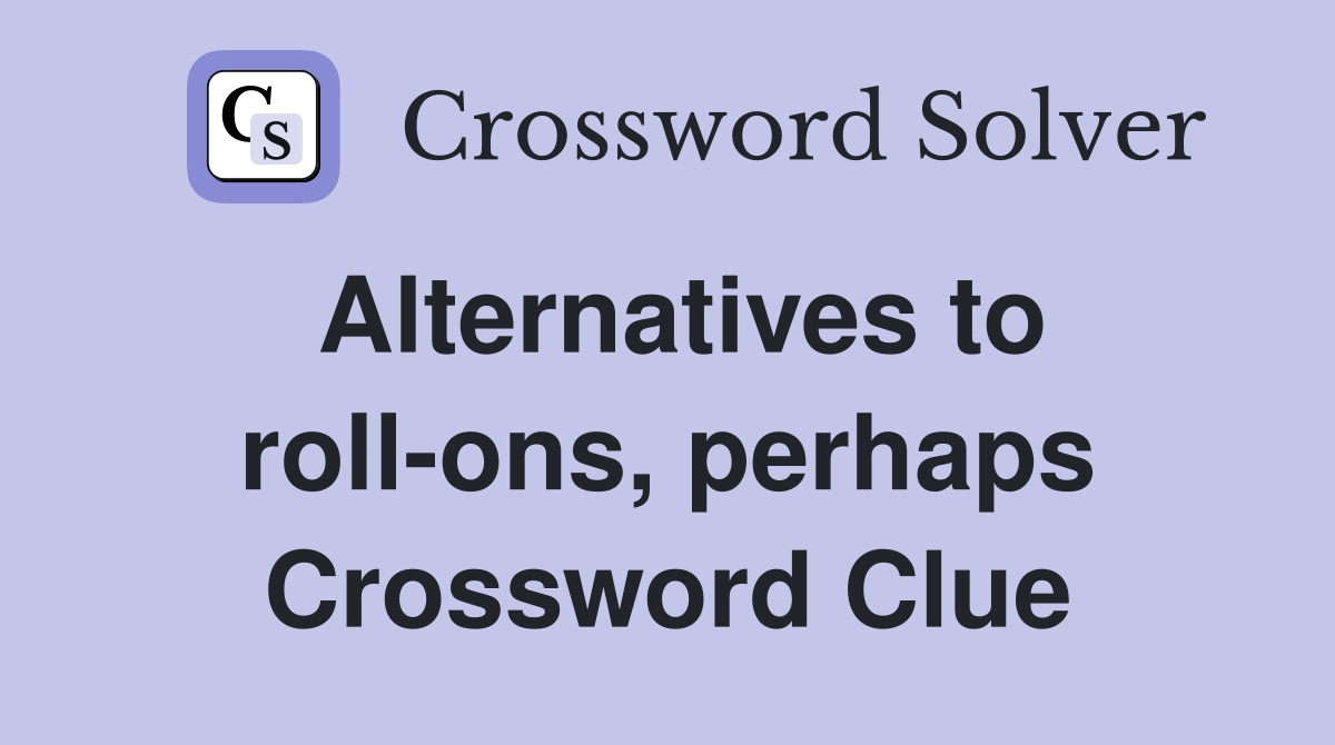 Alternatives to roll-ons, perhaps Crossword Clue