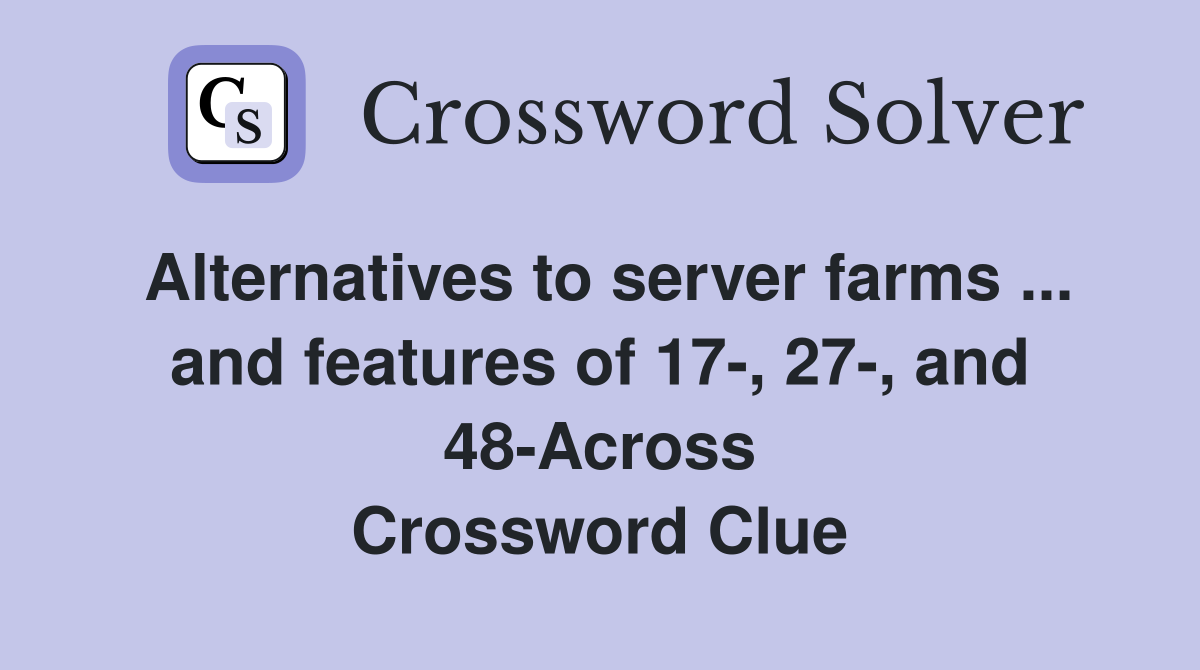 Alternatives to server farms ... and features of 17-, 27-, and 48-Across Crossword Clue
