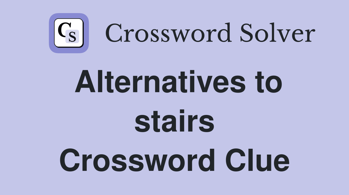 Alternatives to stairs Crossword Clue