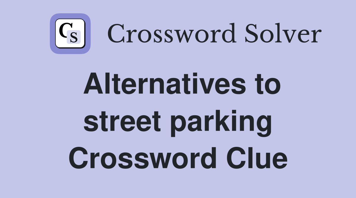 Alternatives to street parking Crossword Clue
