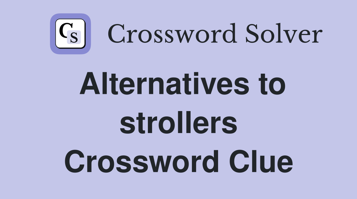 Alternatives to strollers Crossword Clue