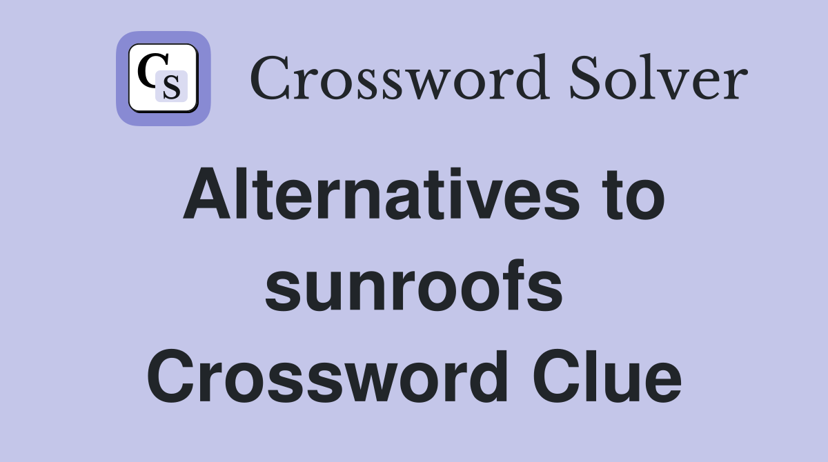 Alternatives to sunroofs Crossword Clue
