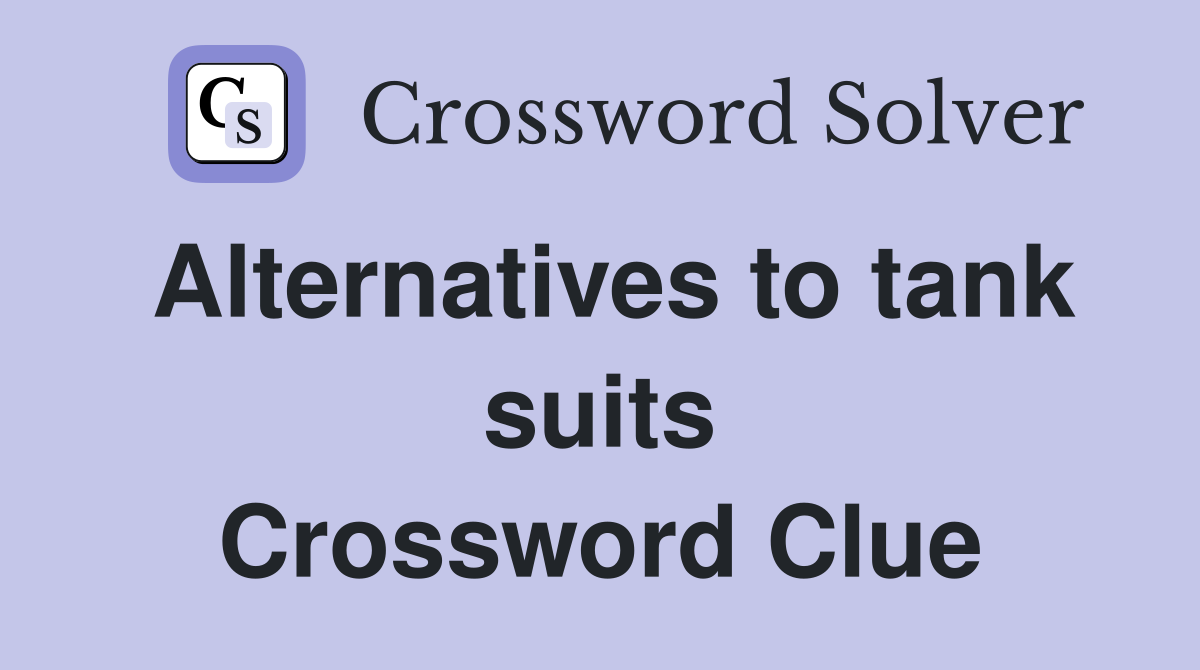 Alternatives to tank suits Crossword Clue
