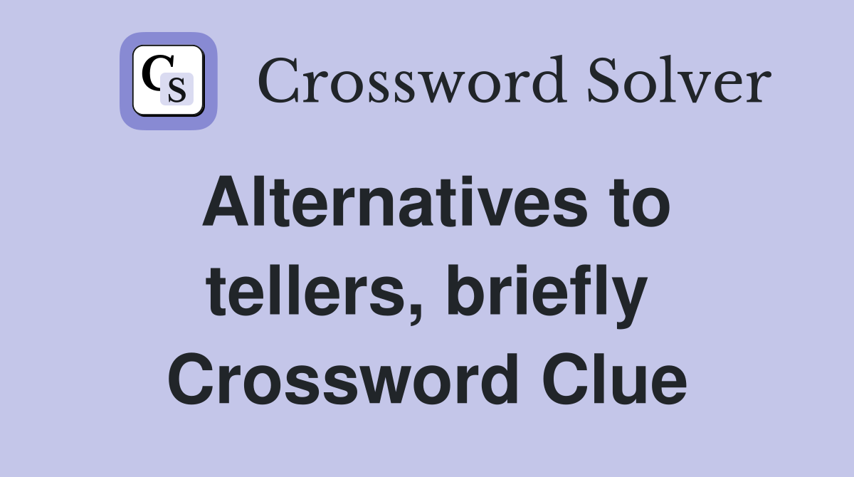 Alternatives to tellers, briefly Crossword Clue
