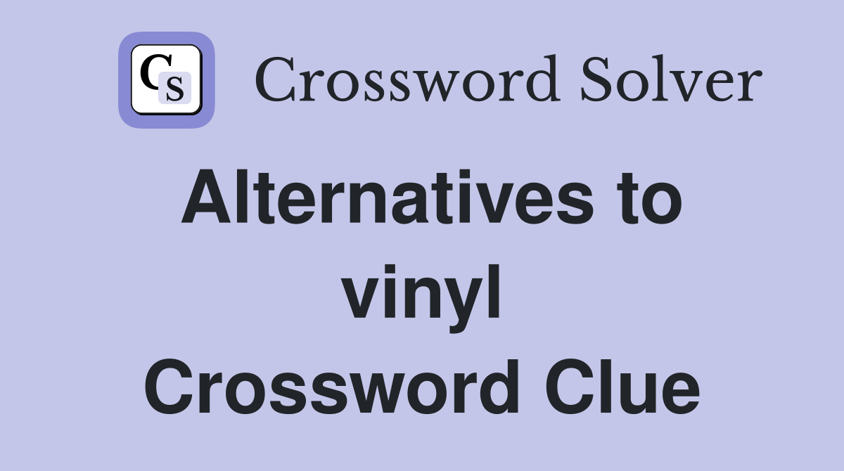 Alternatives to vinyl Crossword Clue