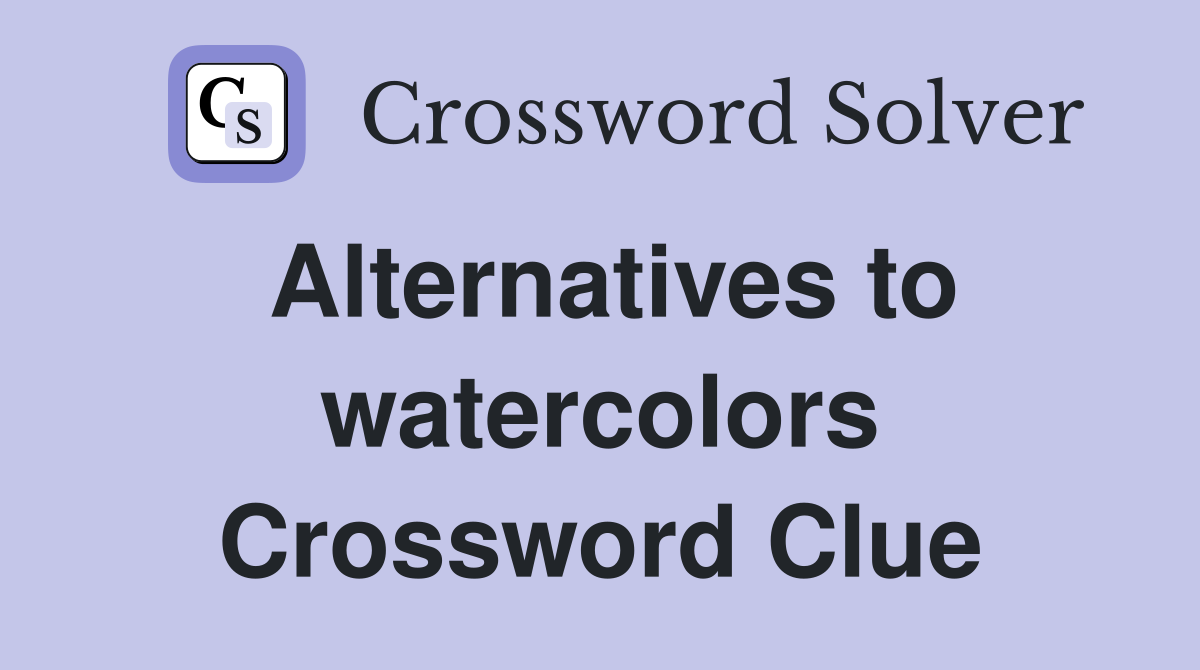 Alternatives to watercolors Crossword Clue