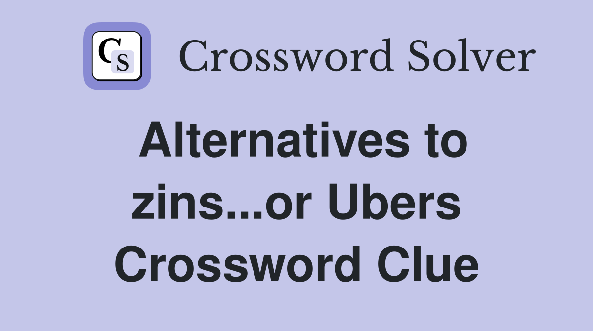 Alternatives to zins...or Ubers Crossword Clue