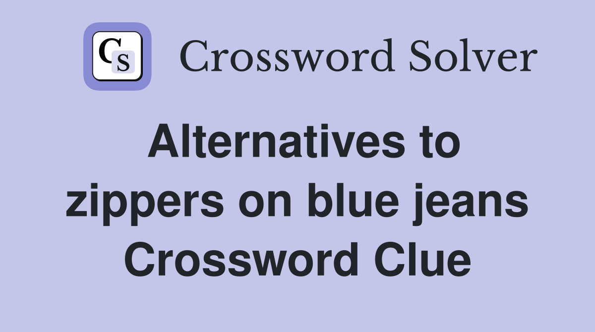 Alternatives to zippers on blue jeans Crossword Clue