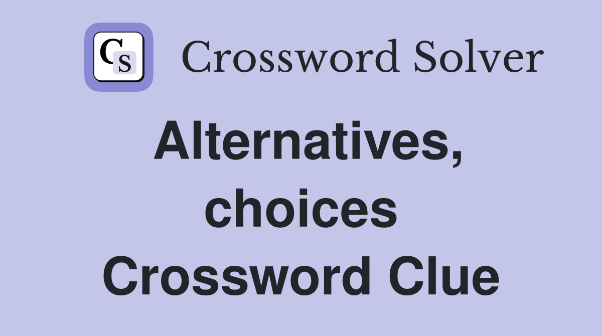 Alternatives, choices Crossword Clue