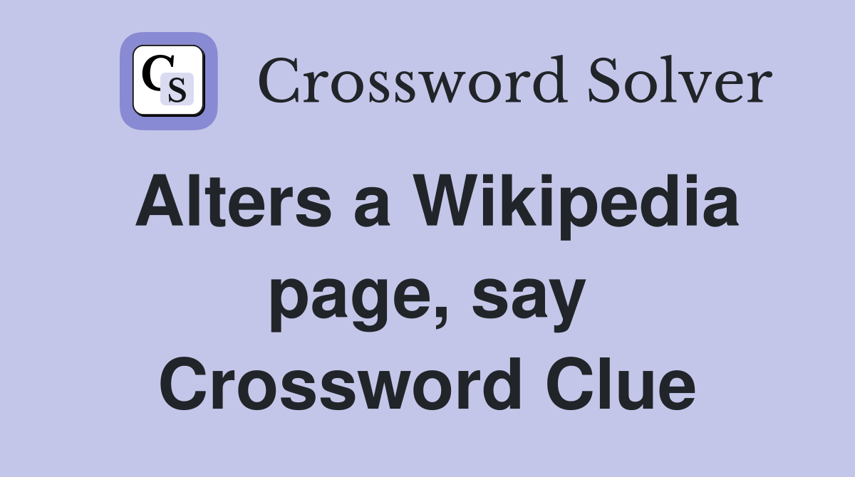 Alters a Wikipedia page, say Crossword Clue