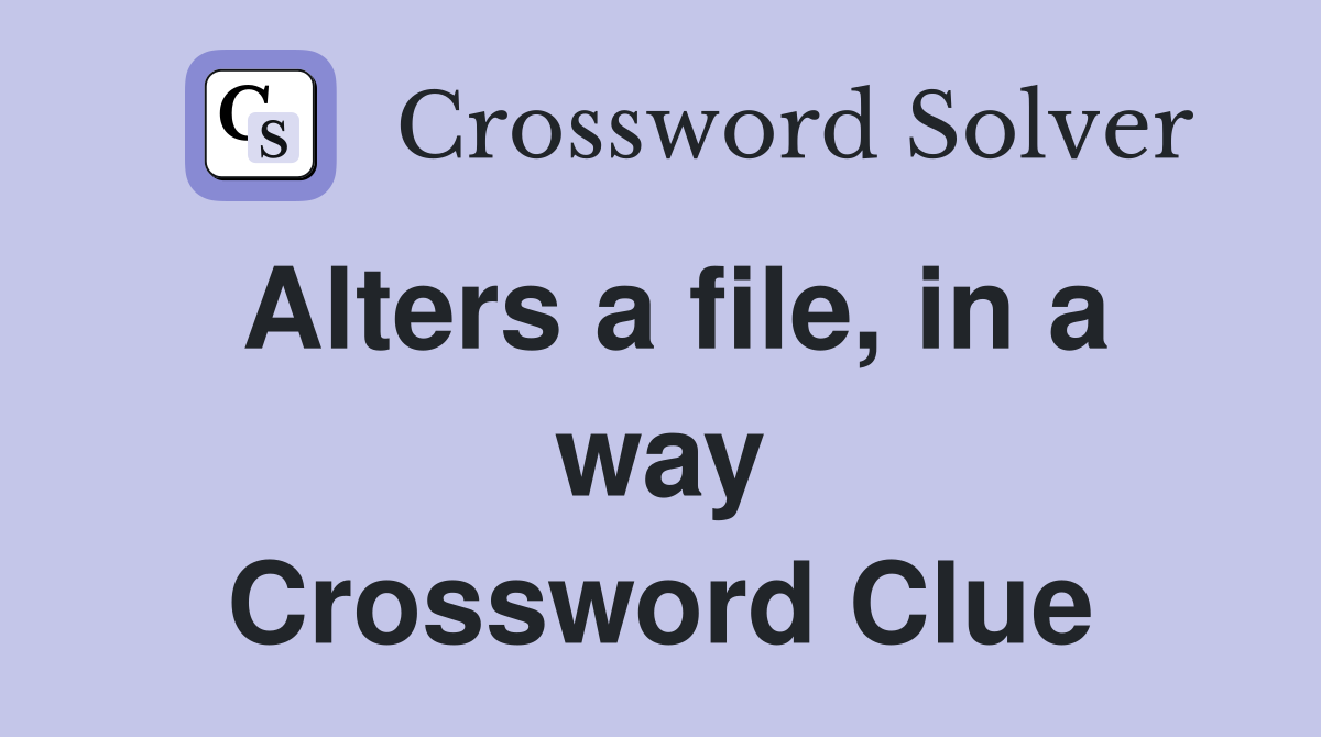 Alters a file, in a way Crossword Clue