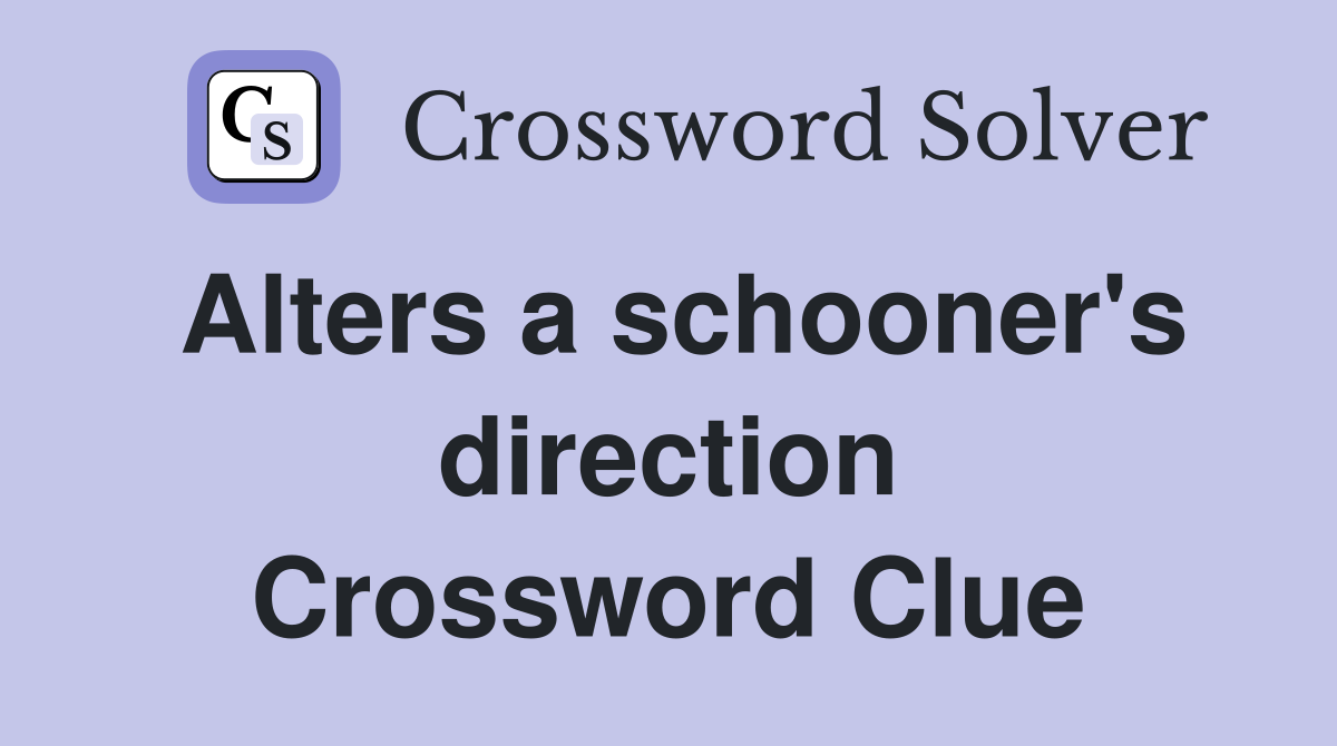 Alters a schooner's direction Crossword Clue