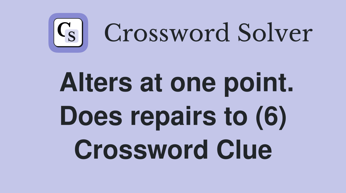 Alters at one point. Does repairs to (6) Crossword Clue