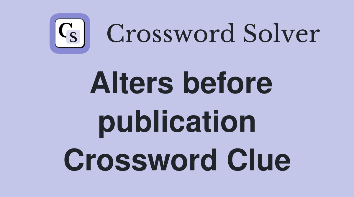 Alters before publication Crossword Clue