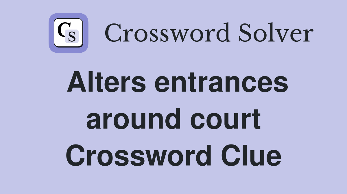 Alters entrances around court Crossword Clue