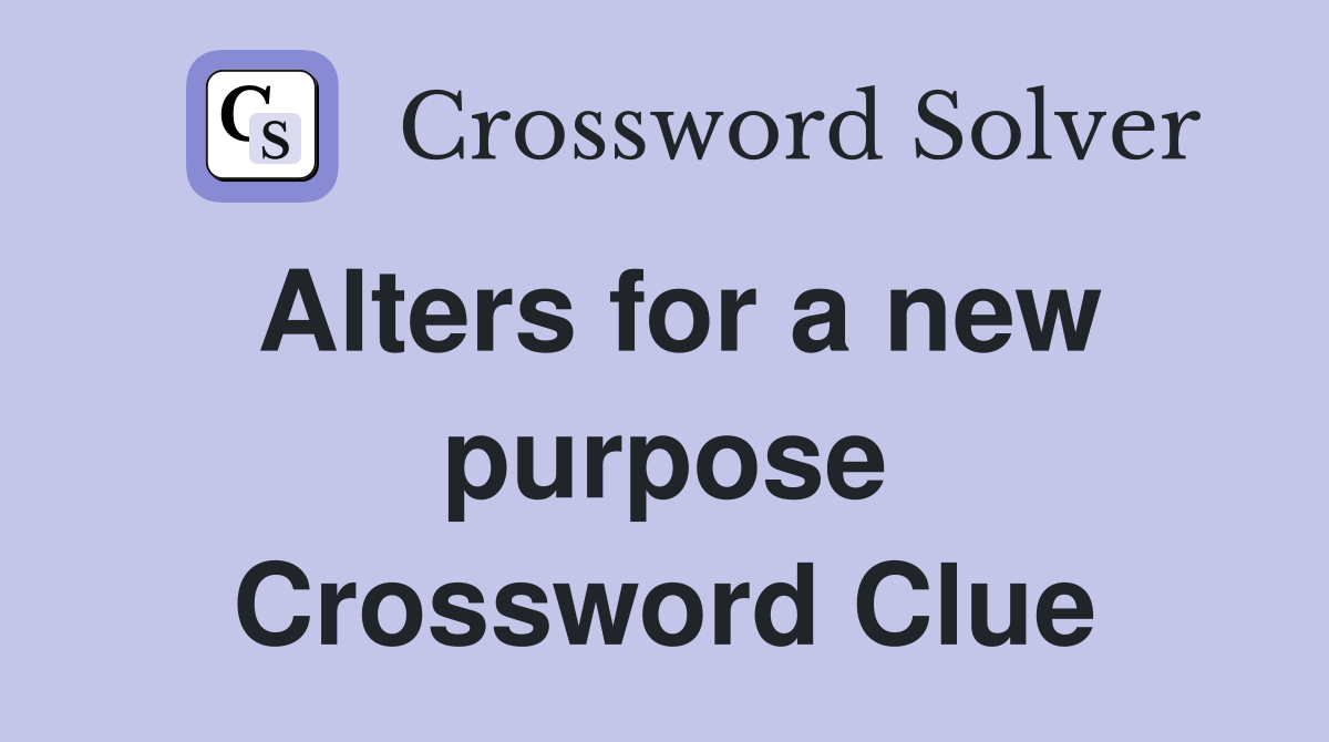 Alters for a new purpose Crossword Clue