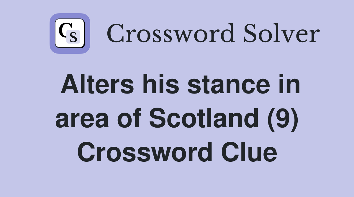 Alters his stance in area of Scotland (9) Crossword Clue