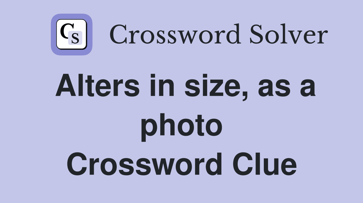 Alters in size, as a photo Crossword Clue