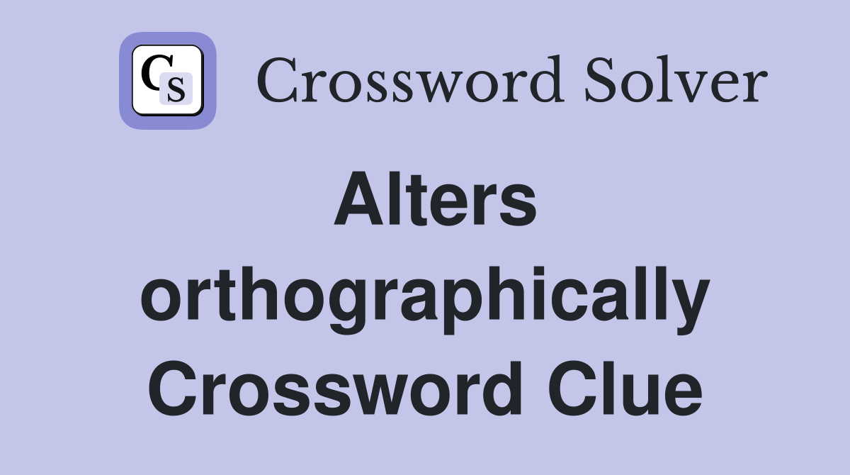 Alters orthographically Crossword Clue