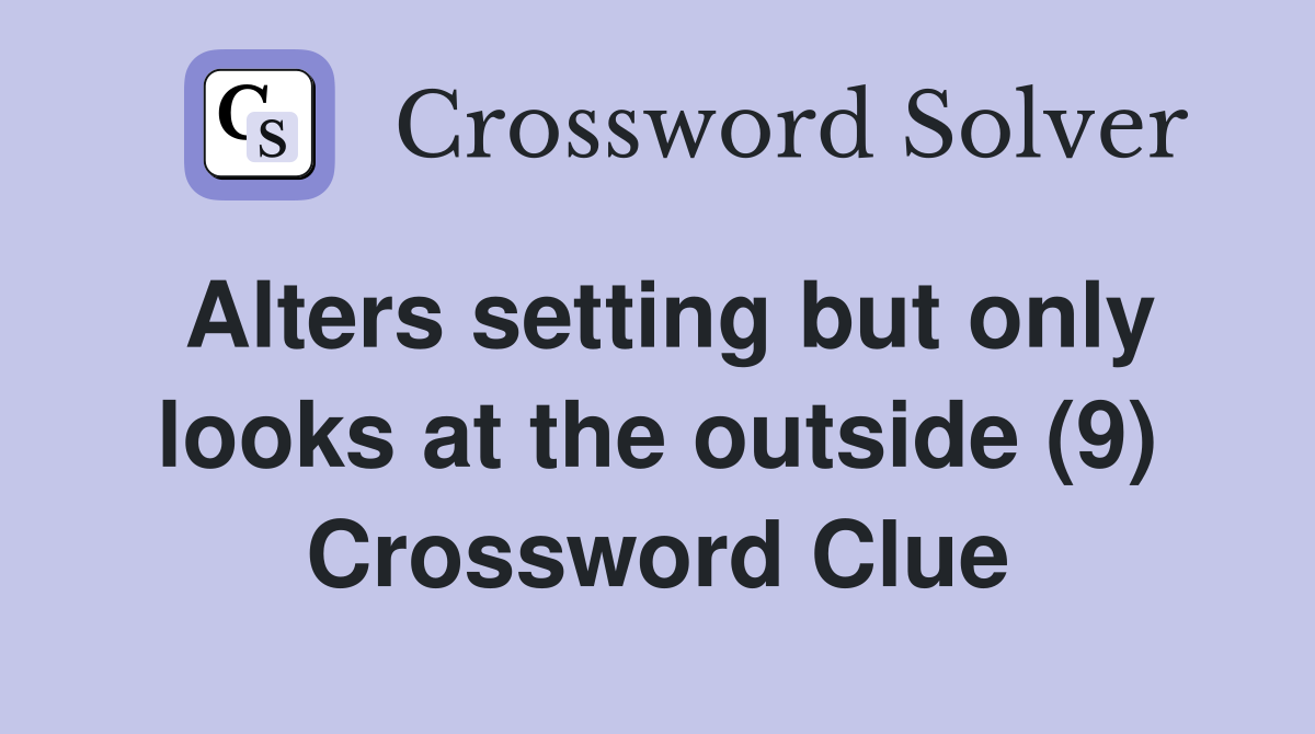 Alters setting but only looks at the outside (9) Crossword Clue