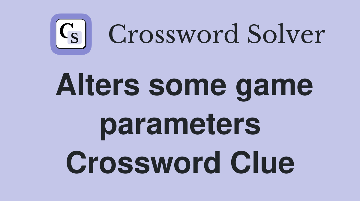 Alters some game parameters Crossword Clue
