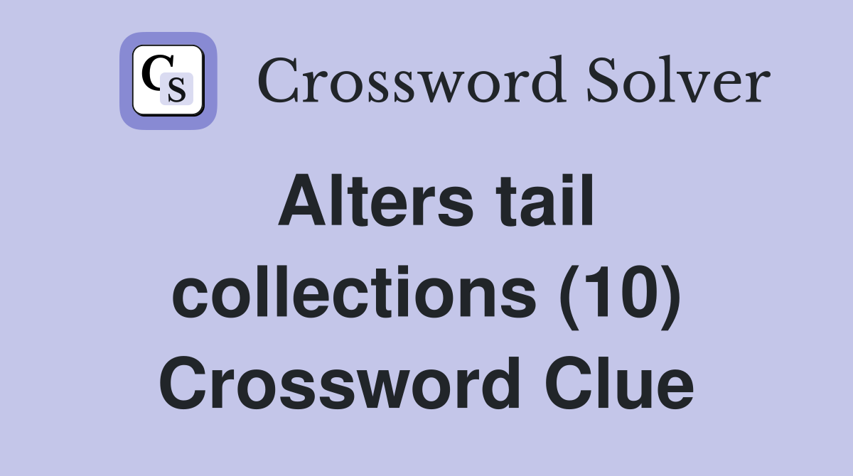 Alters tail collections (10) Crossword Clue