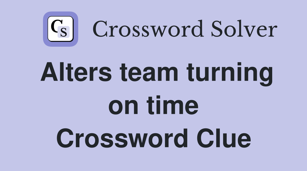 Alters team turning on time Crossword Clue