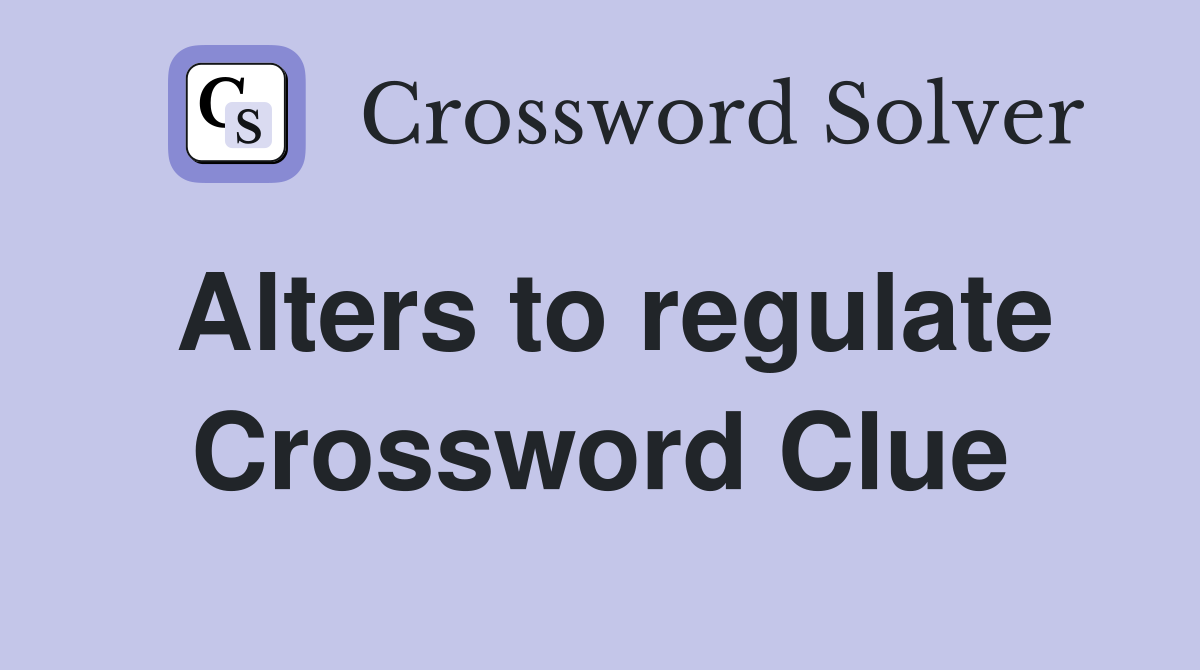 Alters to regulate Crossword Clue