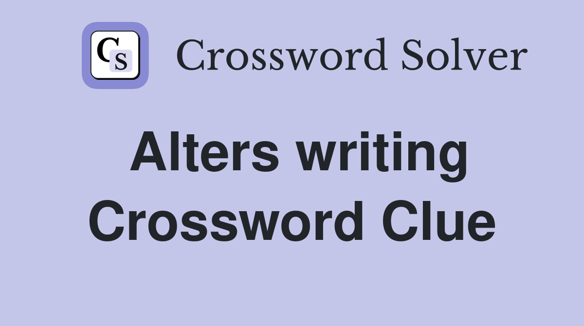 Alters writing Crossword Clue