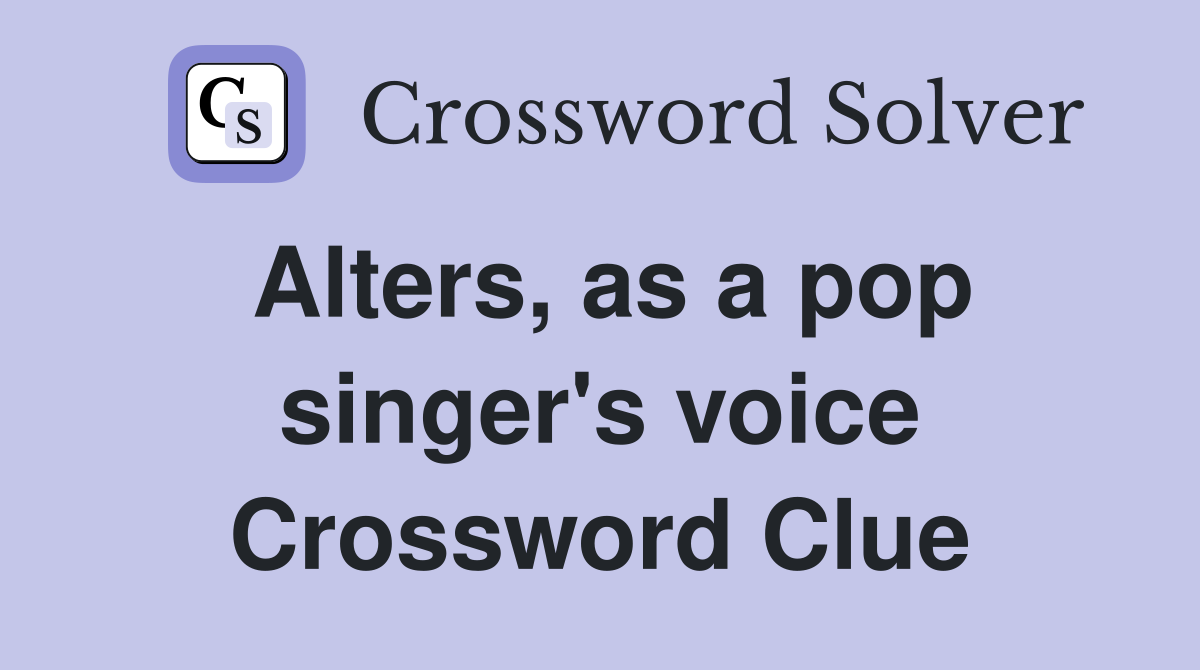 Alters, as a pop singer's voice Crossword Clue