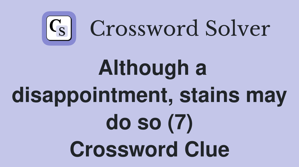 Although a disappointment, stains may do so (7) Crossword Clue