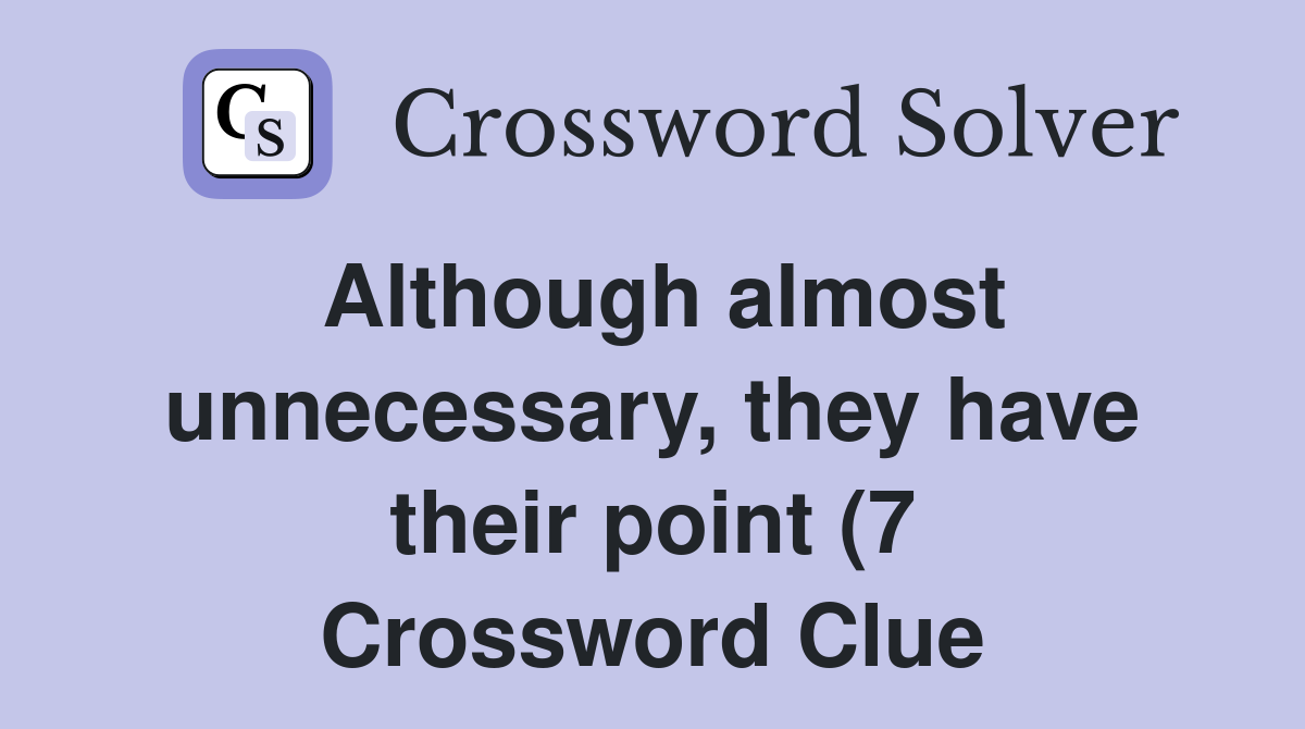 Although almost unnecessary they have their point (7) Crossword Clue Although almost unnecessary they have their point (7) Crossword Clue