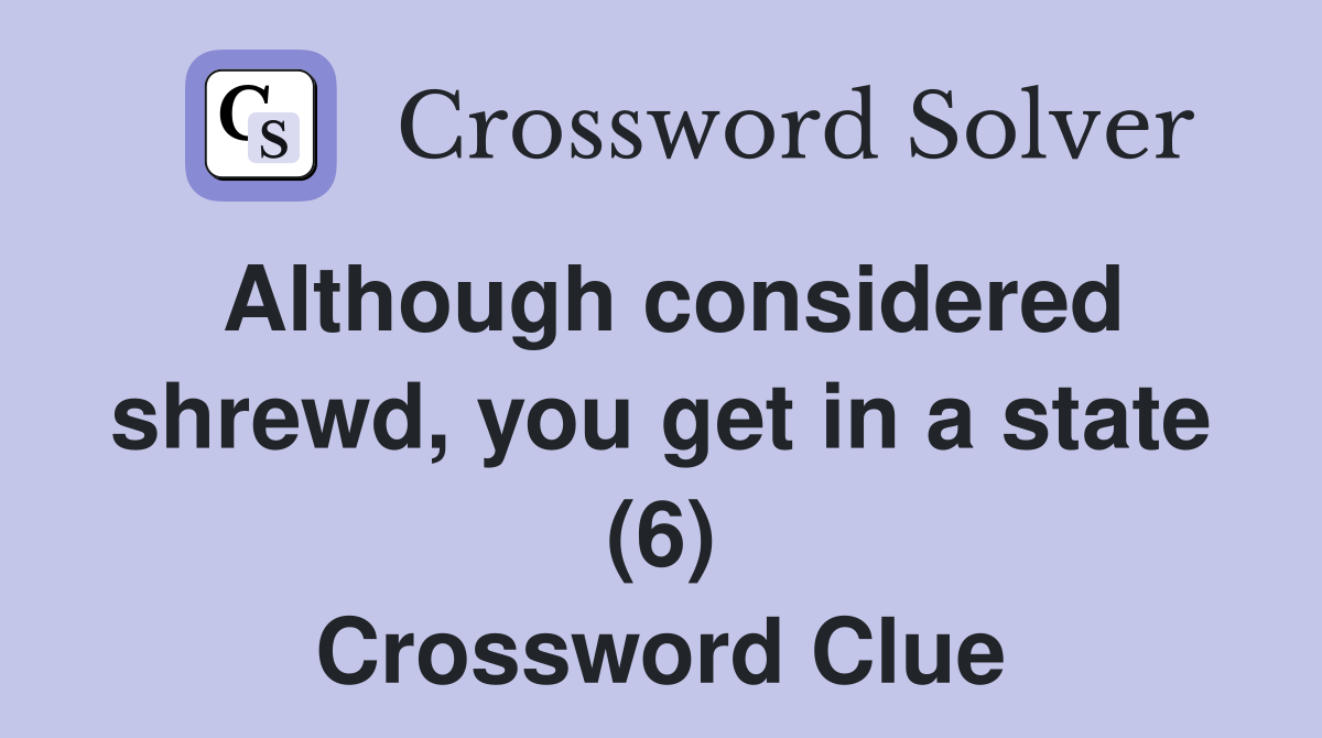 Although considered shrewd, you get in a state (6) Crossword Clue