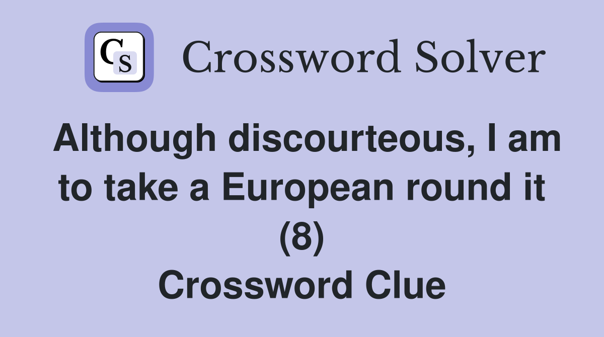 Although discourteous, I am to take a European round it (8) Crossword Clue