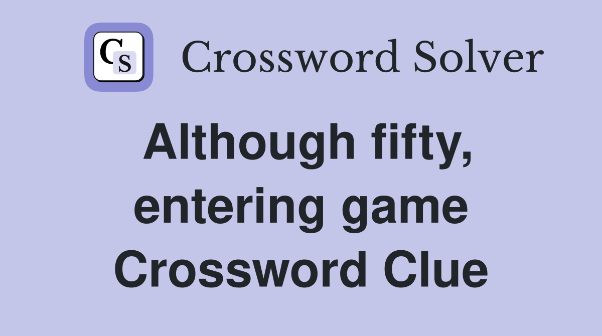 Although fifty, entering game Crossword Clue