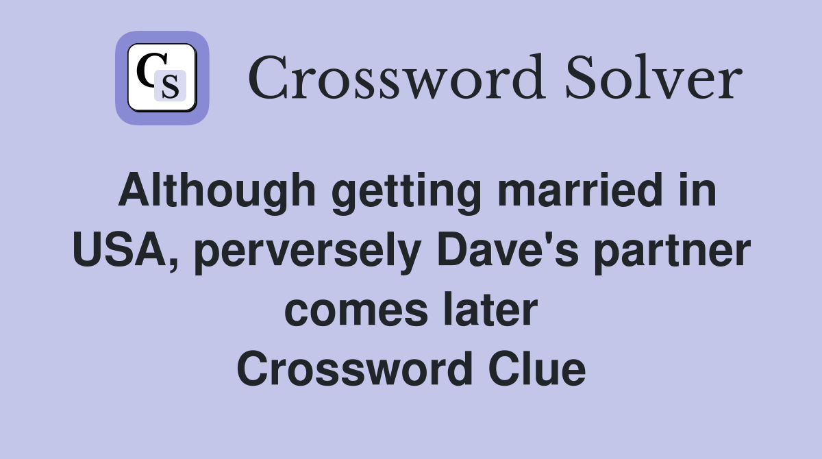 Although getting married in USA, perversely Dave's partner comes later Crossword Clue