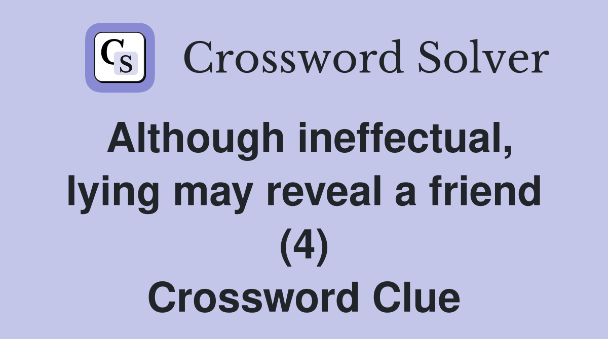 Although ineffectual, lying may reveal a friend (4) Crossword Clue