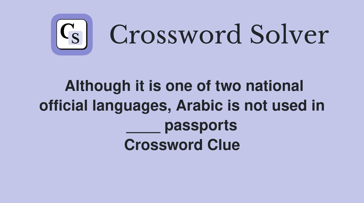 Although it is one of two national official languages, Arabic is not used in ____ passports Crossword Clue