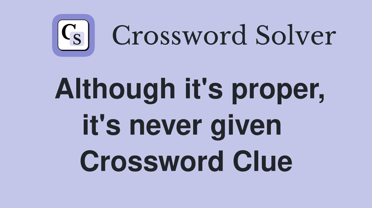 Although it's proper, it's never given  Crossword Clue