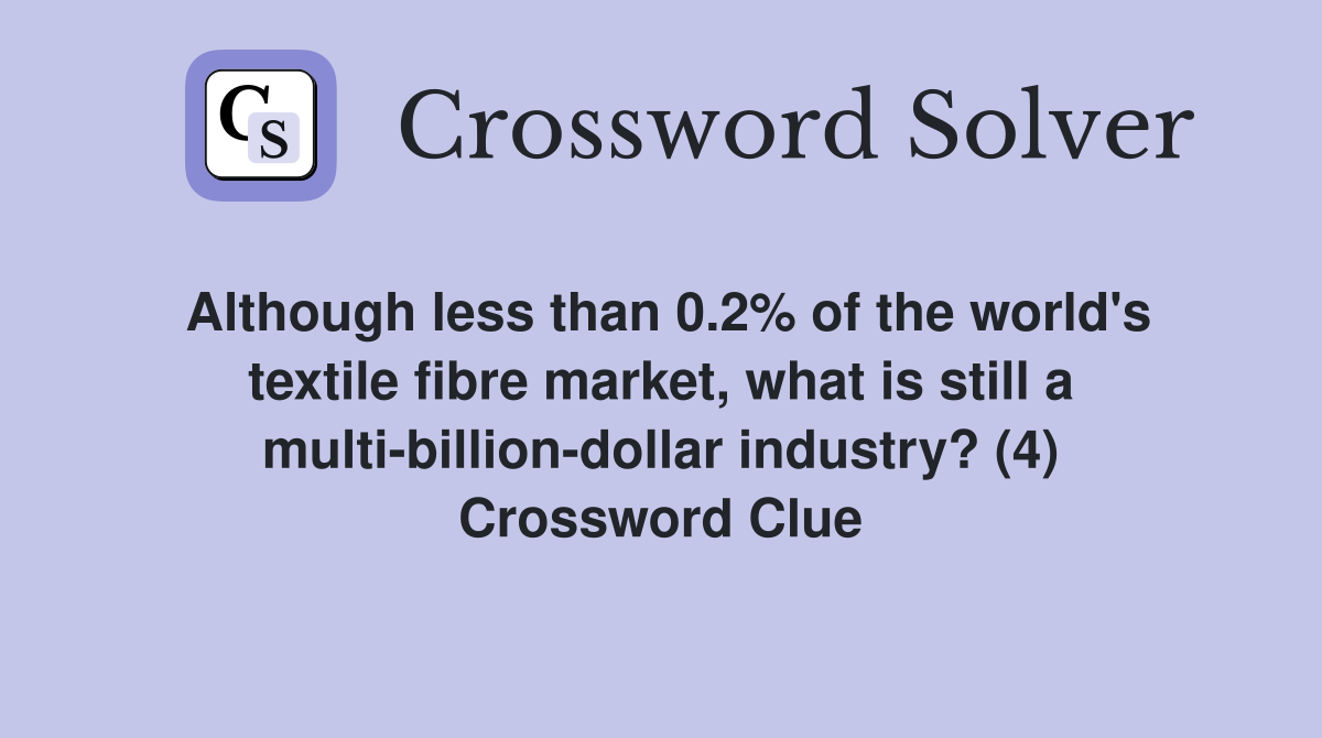 Although less than 0.2% of the world's textile fibre market, what is still a multi-billion-dollar industry? (4) Crossword Clue