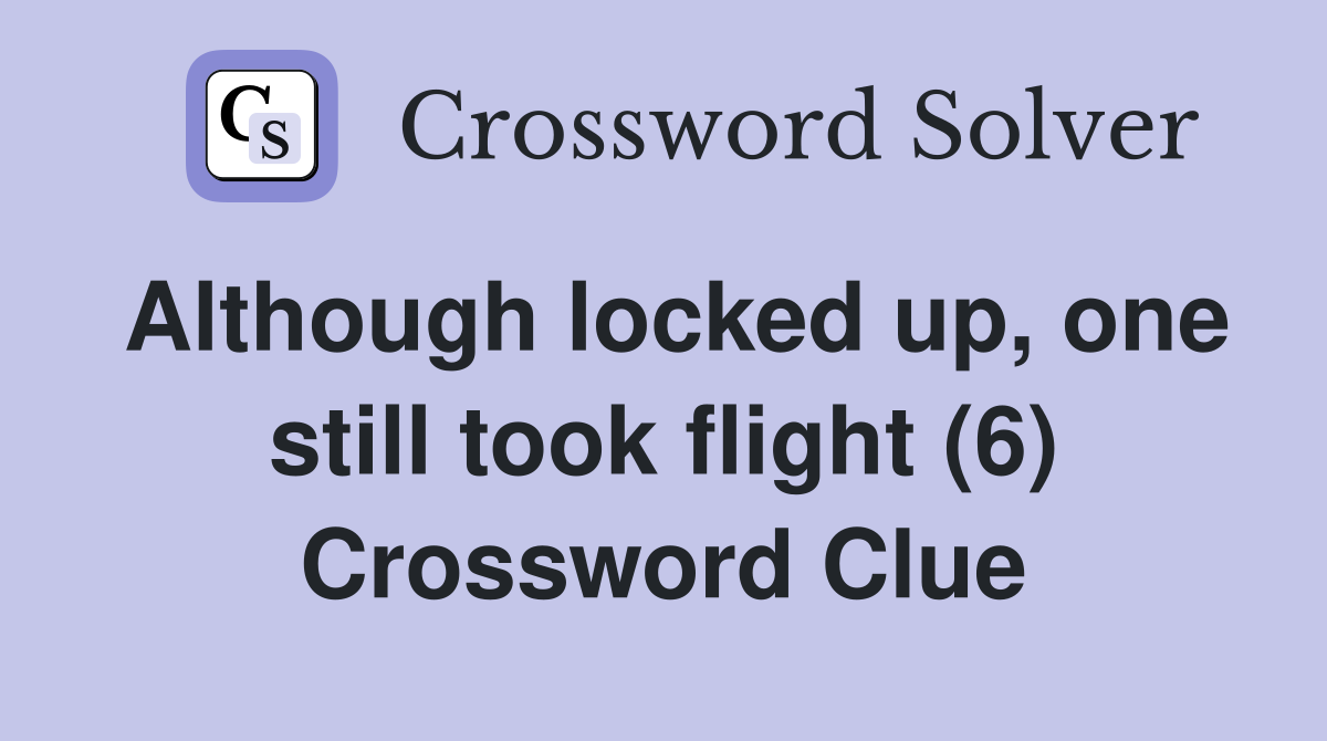 Although locked up, one still took flight (6) Crossword Clue