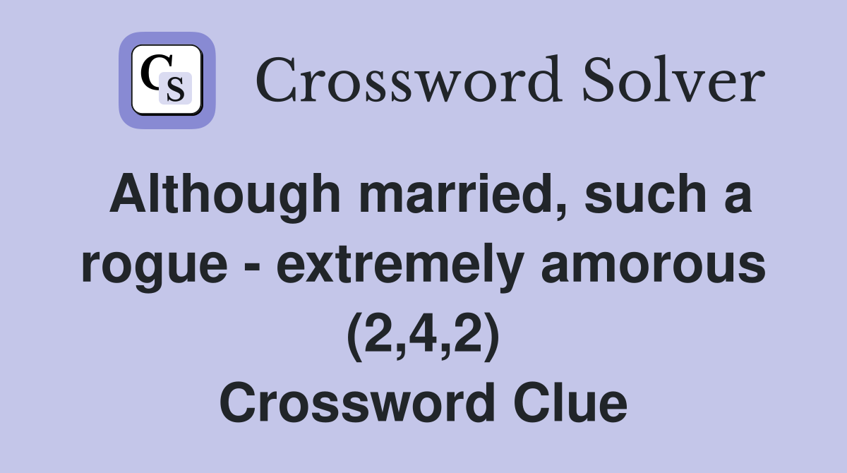 Although married, such a rogue - extremely amorous (2,4,2) Crossword Clue